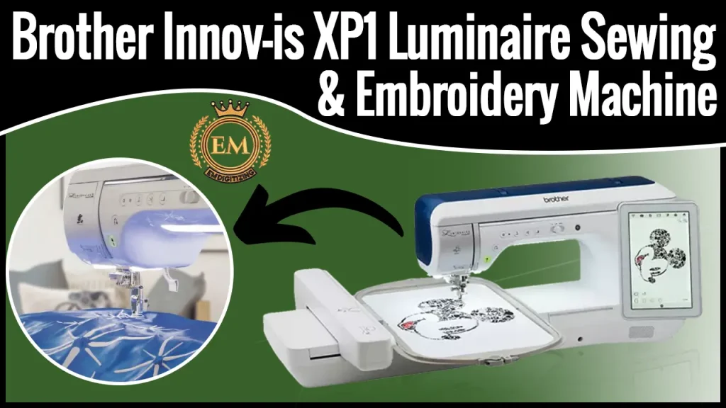 Brother Innov-is XP1 Luminaire Sewing & Embroidery Machine Overview
