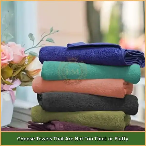Choose Towels That Are Not Too Thick or Fluffy