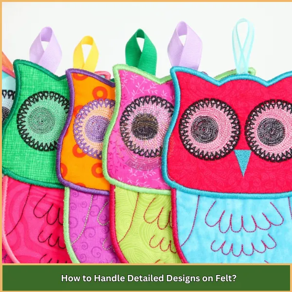 How to Handle Detailed Designs on Felt