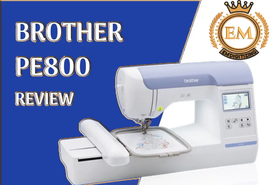 Brother PE800 Embroidery Machine Review