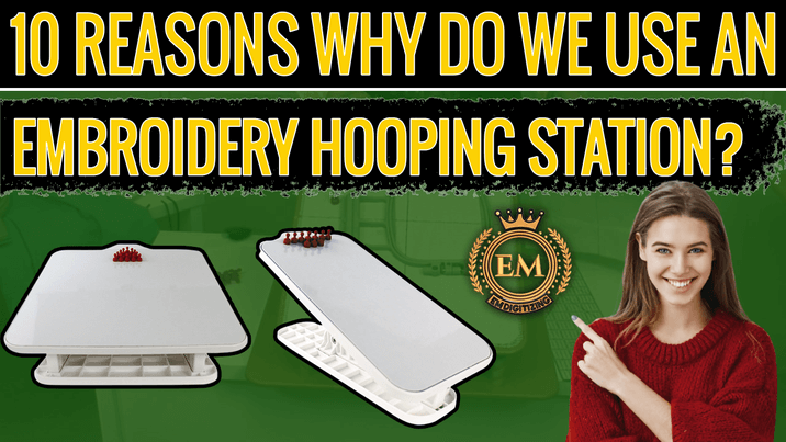 10 Reasons Why Do We Use An Embroidery Hooping Station