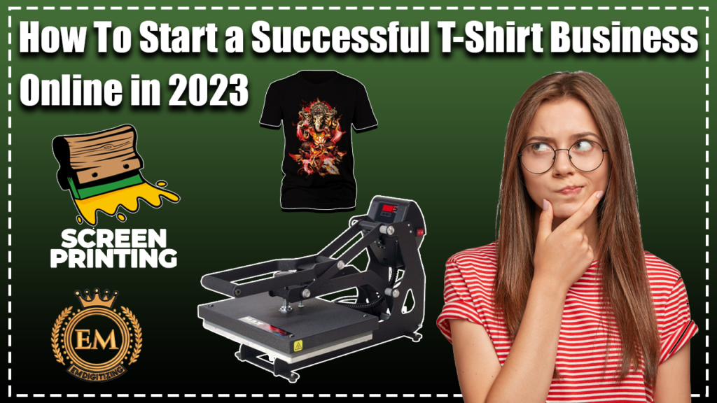 How To Start a Successful T-Shirt Business Online in 2023