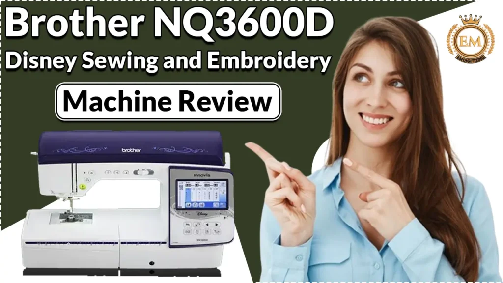 Brother NQ3600D Disney Sewing and Embroidery Machine Review