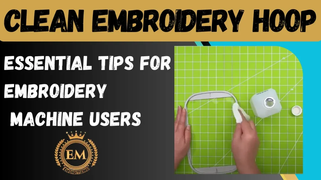 Clean Embroidery Hoop Essential Tips For Embroidery Machine Users