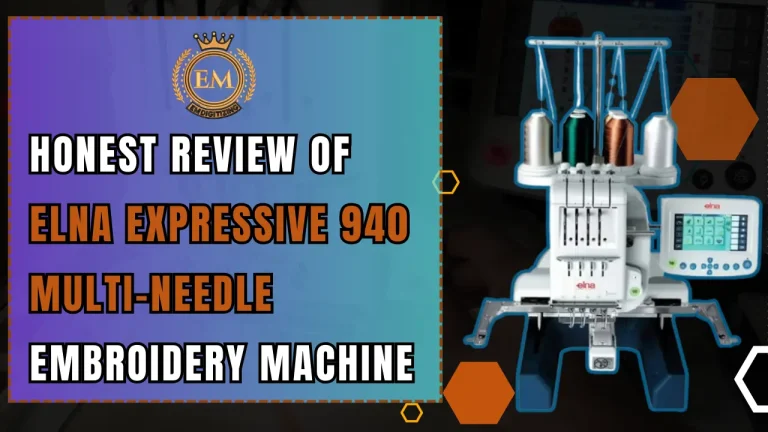 Honest Review of Elna Expressive 940 Multi Needle Embroidery Machine