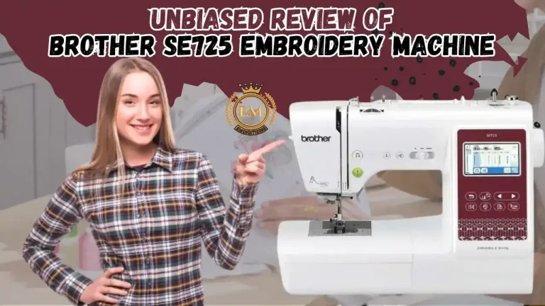 Unbiased Review of Brother SE725 Embroidery Machine