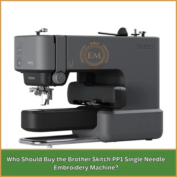 Who Should Buy the Brother Skitch PP1 Single Needle Embroidery Machine