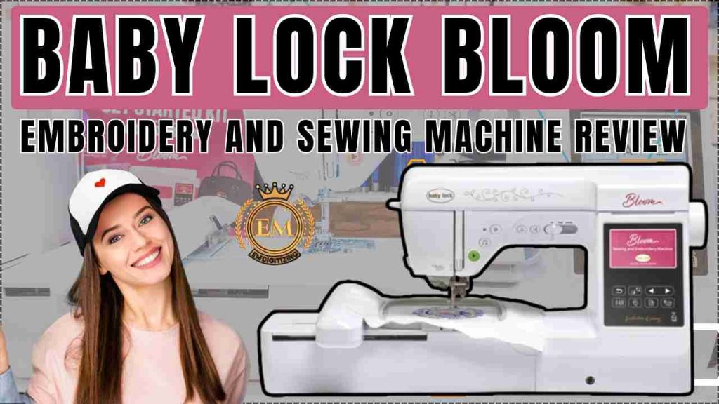 Baby Lock Bloom Embroidery & Sewing Machine Review