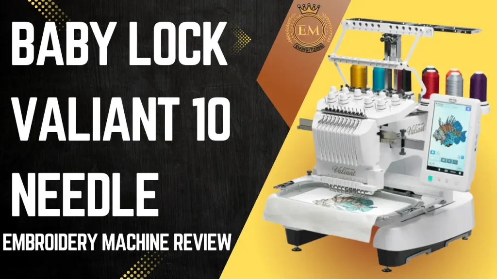 Baby Lock Valiant 10 Needle Embroidery Machine Review