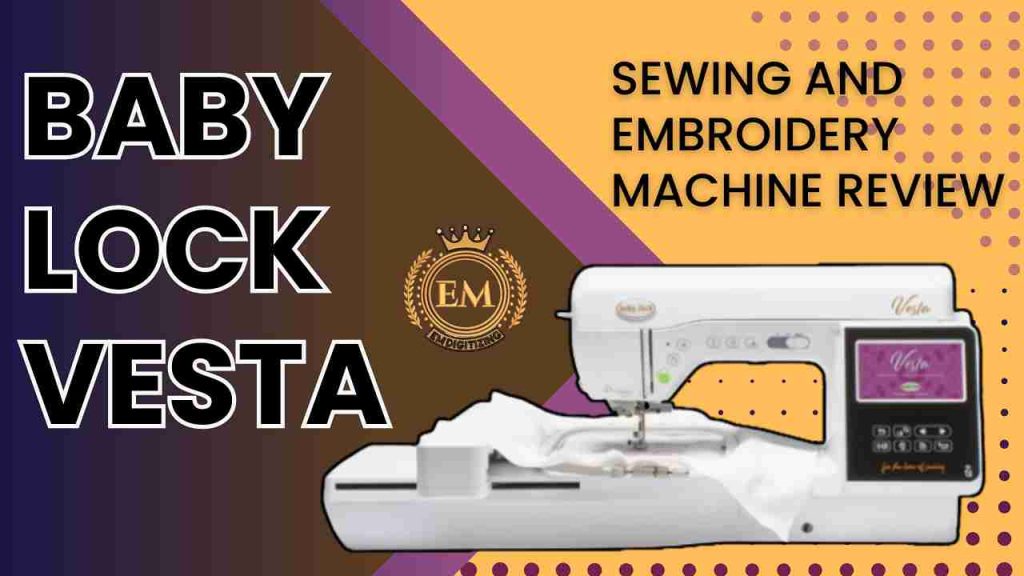 Baby Lock Vesta Sewing and Embroidery Machine Review