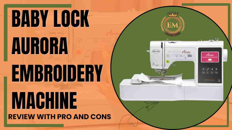 Baby Lock Aurora Embroidery Machine Review With Pros and Cons