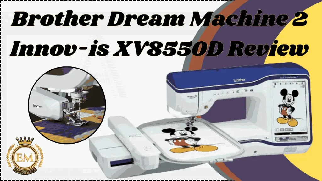 Brother Dream Machine 2 Innov-is XV8550D Embroidery Machine Review