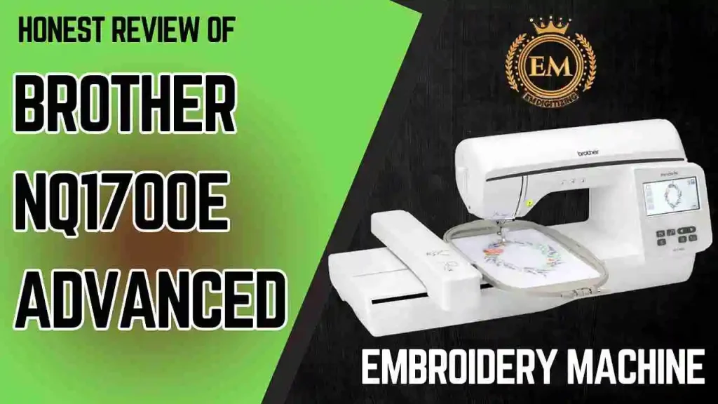 Honest Review of Brother NQ1700E Advanced Embroidery Machine