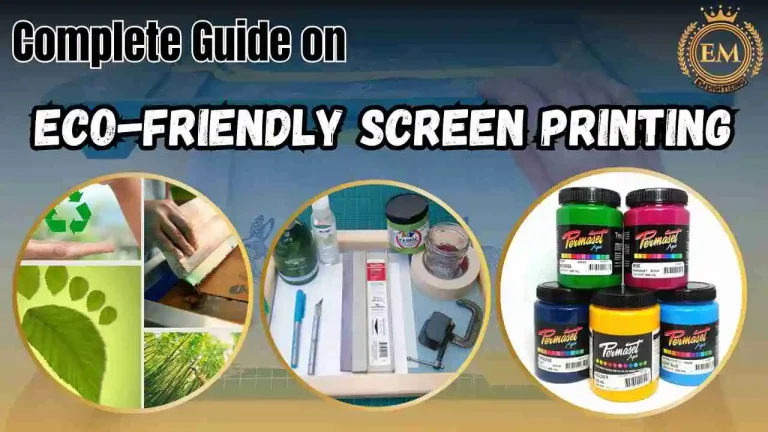 Complete Guide on Eco-Friendly Screen Printing