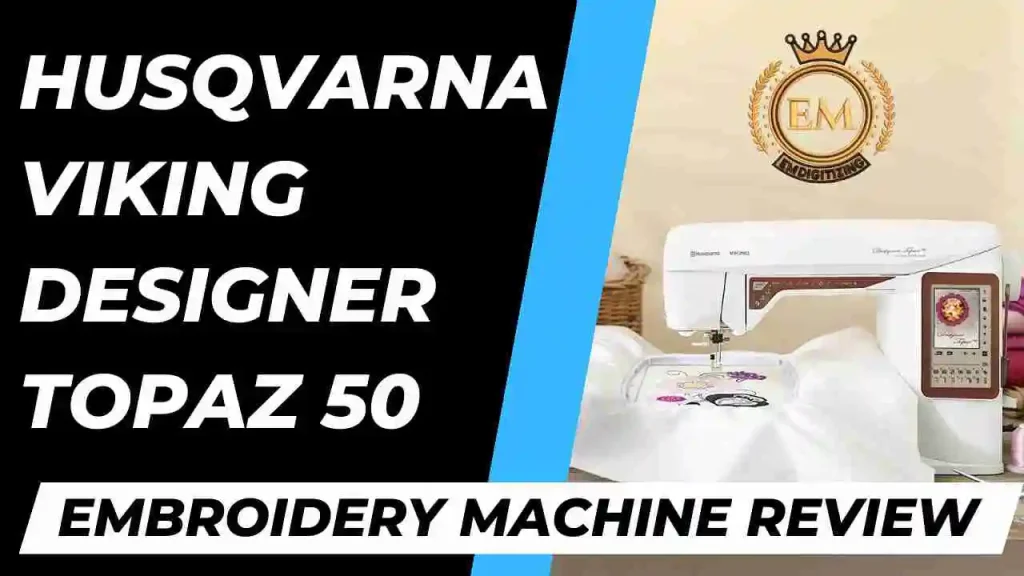 Husqvarna Viking Designer Topaz 50 Embroidery Machine Review