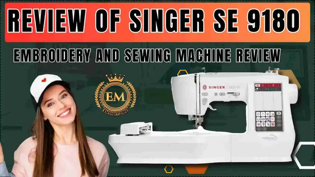 Review of Singer SE 9180 Sewing & Embroidery Machine