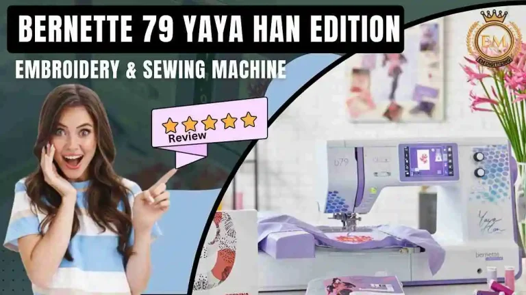 Review of Bernette 79 Yaya Han Edition Embroidery & Sewing Machine